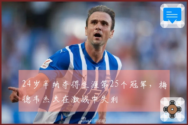 24岁辛纳夺得生涯第25个冠军，梅德韦杰夫在激战中失利