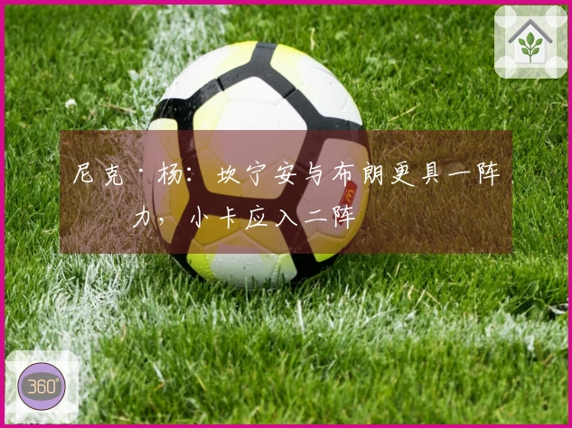 尼克·杨：坎宁安与布朗更具一阵实力，小卡应入二阵